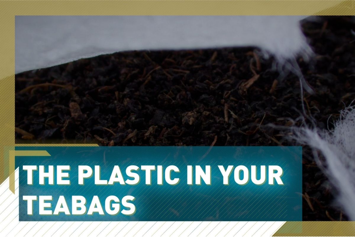 The Plastic In Your Tea Bags
